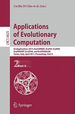 Applications of Evolutionary Computation: Evoapplications 2011: EvoCOMNET, EvoFIN, EvoHOT, EvoMUSART, EvoSTIM, and EvoTRANSLOG, Torino, Italy, April 27-29, 2011, Proceedings, Part II - Di Chio, Cecilia (Editor)