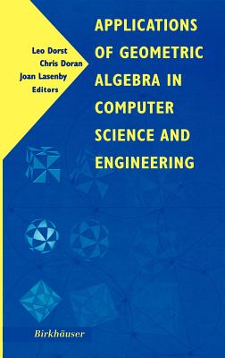 Applications of Geometric Algebra in Computer Science and Engineering - Dorst, Leo (Editor), and Doran, Chris (Editor), and Lasenby, Joan (Editor)