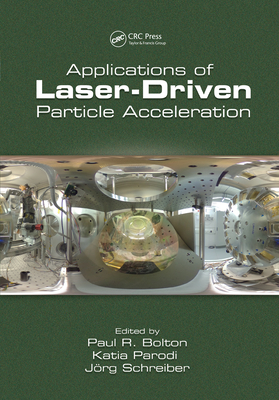 Applications of Laser-Driven Particle Acceleration - Bolton, Paul (Editor), and Parodi, Katia (Editor), and Schreiber, Jrg (Editor)