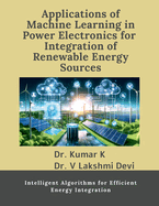 Applications of Machine Learning in Power Electronics for Integration of Renewable Energy Sources: Intelligent Algorithms for Efficient Energy Integration