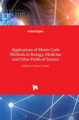 Applications of Monte Carlo Methods in Biology, Medicine and Other Fields of Science - Mode, Charles J (Editor)