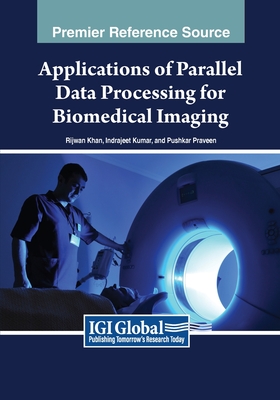 Applications of Parallel Data Processing for Biomedical Imaging - Khan, Rijwan (Editor), and Kumar, Indrajeet (Editor), and Praveen, Pushkar (Editor)