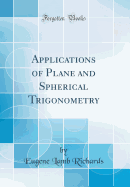 Applications of Plane and Spherical Trigonometry (Classic Reprint)