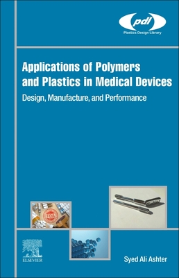 Applications of Polymers and Plastics in Medical Devices: Design, Manufacture, and Performance - Ashter, Syed Ali