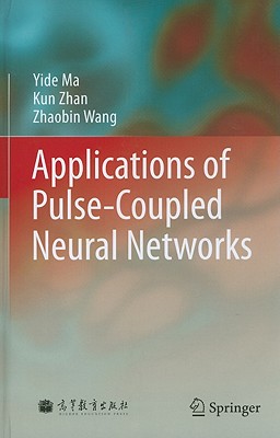 Applications of Pulse-Coupled Neural Networks - Ma, Yide, and Zhan, Kun, and Wang, Zhaobin