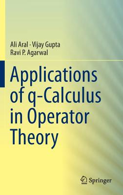 Applications of Q-Calculus in Operator Theory - Aral, Ali, and Gupta, Vijay, and Agarwal, Ravi P