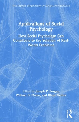 Applications of Social Psychology: How Social Psychology Can Contribute to the Solution of Real-World Problems - Forgas, Joseph P (Editor), and Crano, William D (Editor), and Fiedler, Klaus (Editor)