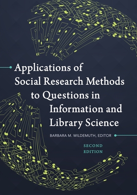 Applications of Social Research Methods to Questions in Information and Library Science - Wildemuth, Barbara M. (Editor)