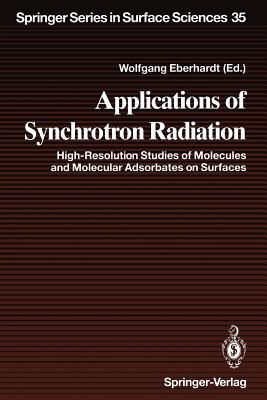 Applications of Synchrotron Radiation: High-Resolution Studies of Molecules and Molecular Adsorbates on Surfaces - Eberhardt, Wolfgang (Contributions by), and Bradshaw, A M (Contributions by), and Freund, H -J (Contributions by)