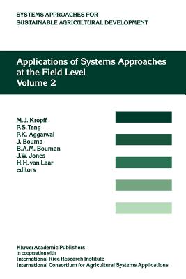 Applications of Systems Approaches at the Field Level: Volume 2: Proceedings of the Second International Symposium on Systems Approaches for Agricultural Development, held at IRRI, Los Baos, Philippines, 6-8 December 1995 - Kropff, M.J. (Editor), and Teng, P.S. (Editor), and Aggarwal, P.K. (Editor)