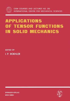Applications of Tensor Functions in Solid Mechanics - Boehler, J P (Editor)