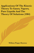 Applications Of The Kinetic Theory To Gases, Vapors, Pure Liquids And The Theory Of Solutions (1904)