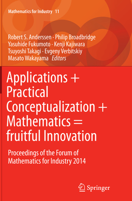 Applications + Practical Conceptualization + Mathematics = Fruitful Innovation: Proceedings of the Forum of Mathematics for Industry 2014 - Anderssen, Robert S (Editor), and Broadbridge, Philip (Editor), and Fukumoto, Yasuhide (Editor)