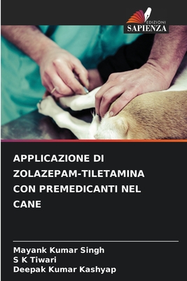 Applicazione Di Zolazepam-Tiletamina Con Premedicanti Nel Cane - Singh, Mayank Kumar, and Tiwari, S K, and Kashyap, Deepak Kumar