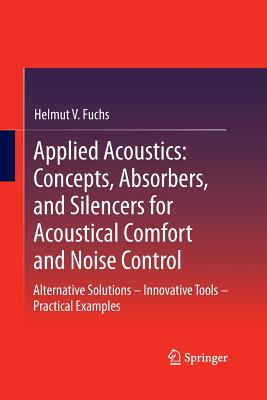 Applied Acoustics: Concepts, Absorbers, and Silencers for Acoustical Comfort and Noise Control: Alternative Solutions - Innovative Tools - Practical Examples - Fuchs, Helmut V