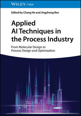 Applied AI Techniques in the Process Industry: From Molecular Design to Process Design and Optimization - He, Chang (Editor), and Ren, Jingzheng (Editor)