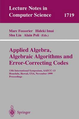 Applied Algebra, Algebraic Algorithms and Error-Correcting Codes: 13th International Symposium, Aaecc-13 Honolulu, Hawaii, Usa, November 15-19, 1999 Proceedings - Fossorier, Marc (Editor), and Imai, Hideki (Editor), and Lin, Shu (Editor)