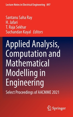 Applied Analysis, Computation and Mathematical Modelling in Engineering: Select Proceedings of AACMME 2021 - Ray, Santanu Saha (Editor), and Jafari, H. (Editor), and Sekhar, T. Raja (Editor)