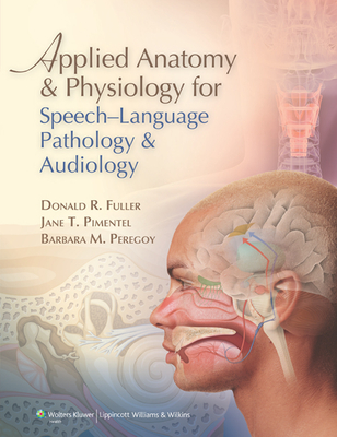 Applied Anatomy & Physiology for Speech-Language Pathology & Audiology - Fuller, Donald R, PhD, and Pimentel, Jane T, PhD, and Peregoy, Barbara M