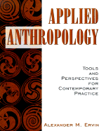 Applied Anthropology: Tools and Perspectives for Contemporary Practice - Ervin, Alexander M