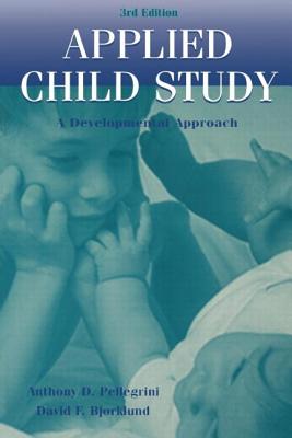 Applied Child Study: A Developmental Approach - Pellegrini, Anthony D, PhD, and Bjorklund, David F, Professor, PhD