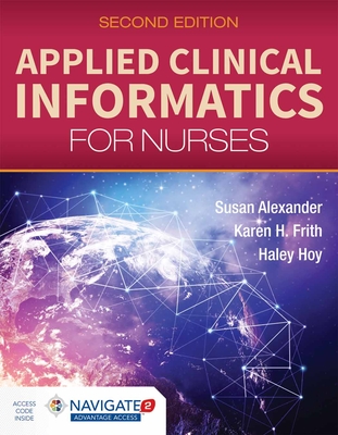 Applied Clinical Informatics for Nurses - Alexander, Susan, and Hoy, Haley, and Frith, Karen