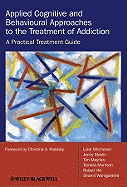 Applied Cognitive and Behavioural Approaches to the Treatment of Addiction: A Practical Treatment Guide