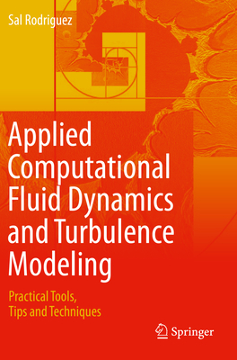 Applied Computational Fluid Dynamics and Turbulence Modeling: Practical Tools, Tips and Techniques - Rodriguez, Sal