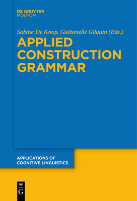 Applied Construction Grammar - De Knop, Sabine (Editor), and Gilquin, Gatanelle (Editor)