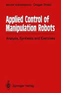 Applied Control of Manipulation Robots: Analysis, Synthesis and Exercises - Vukobratovic, Miomir, and Stokic, Dragan