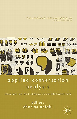 Applied Conversation Analysis: Intervention and Change in Institutional Talk - Antaki, C. (Editor)