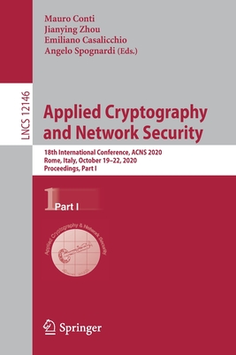 Applied Cryptography and Network Security: 18th International Conference, Acns 2020, Rome, Italy, October 19-22, 2020, Proceedings, Part I - Conti, Mauro (Editor), and Zhou, Jianying (Editor), and Casalicchio, Emiliano (Editor)