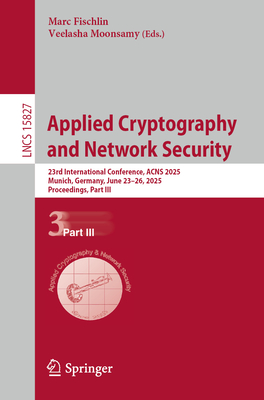 Applied Cryptography and Network Security: 23rd International Conference, ACNS 2025, Munich, Germany, June 23-26, 2025, Proceedings, Part III - Fischlin, Marc (Editor), and Moonsamy, Veelasha (Editor)