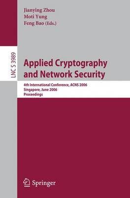 Applied Cryptography and Network Security: 4th International Conference, Acns 2006, Singapore, June 6-9, 2006, Proceedings - Zhou, Jianying (Editor), and Yung, Moti (Editor), and Bao, Feng (Editor)