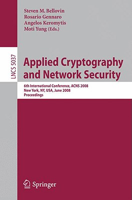 Applied Cryptography and Network Security: 6th International Conference, Acns 2008, New York, Ny, Usa, June 3-6, 2008, Proceedings - Bellovin, Steven M (Editor), and Gennaro, Rosario (Editor), and Keromytis, Angelos D (Editor)