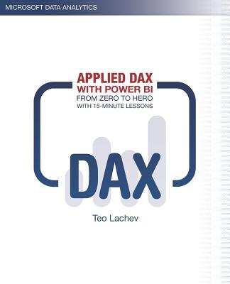 Applied DAX with Power BI: From zero to hero with 15-minute lessons - Lachev, Teo