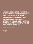 Applied Design for Printers: A Handbook of the Principles of Arrangement, with Brief Comment on the Periods of Design Which Have Most Strongly Influenced Printing (Classic Reprint)