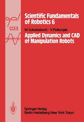 Applied Dynamics and CAD of Manipulation Robots - Vukobratovic, M, and Potkonjak, V