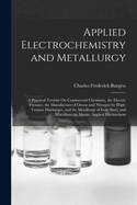 Applied Electrochemistry and Metallurgy: A Practical Treatise On Commercial Chemistry, the Electric Furnace, the Manufacture of Ozone and Nitrogen by High-Tension Discharges, and the Metallurgy of Iron, Steel, and Miscellaneous Metals. Applied Electrochem