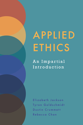Applied Ethics: An Impartial Introduction - Jackson, Elizabeth, and Goldschmidt, Tyron, and Crummett, Dustin