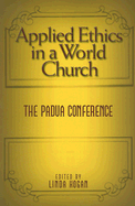 Applied Ethics in a World Church: The Padua Conference - Hogan, Linda (Editor)
