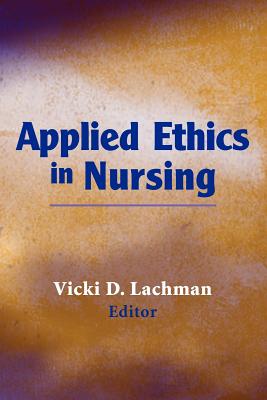 Applied Ethics in Nursing - Lachman, Vicki, PhD, MBE, Aprn (Editor)