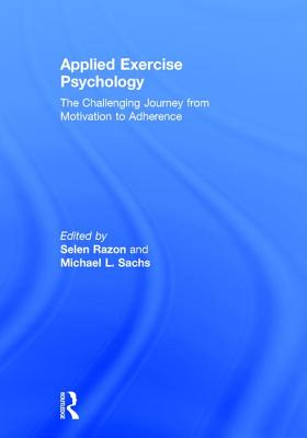 Applied Exercise Psychology: The Challenging Journey from Motivation to Adherence - Razon, Selen (Editor), and Sachs, Michael L. (Editor)