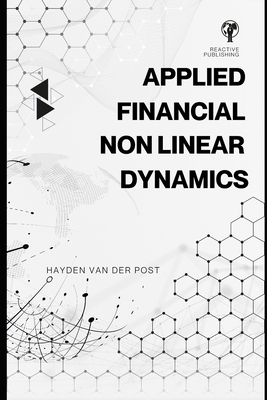 Applied Financial Non-Linear Dynamics and Catastrophe Theory: A Practical Approach with Real-World Scenarios: A Comprehensive Guide 2025 - Publishing, Reactive, and Schwartz, Alice (Editor), and Van Der Post, Hayden