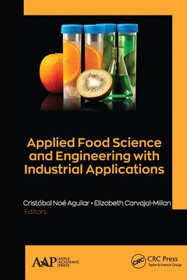 Applied Food Science and Engineering with Industrial Applications - Aguilar, Cristbal No (Editor), and Carvajal-Millan, Elizabeth (Editor)