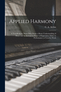 Applied Harmony: a Text-book for Those Who Desire a Better Understanding of Music and an Increase in Power of Expression, Either in Performance or Creative Work
