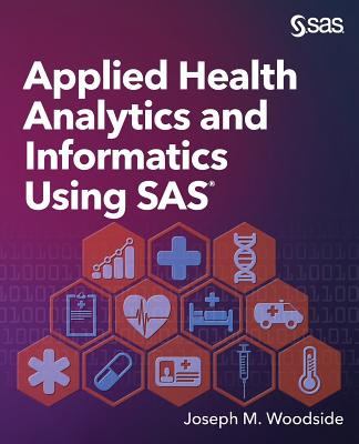 Applied Health Analytics and Informatics Using SAS - Woodside, Joseph M