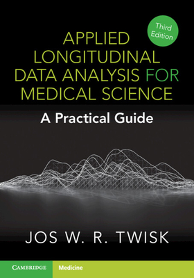 Applied Longitudinal Data Analysis for Medical Science: A Practical Guide - Twisk, Jos W R