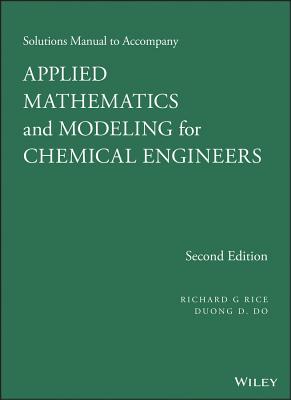 Applied Mathematics and Modeling for Chemical Engineers Solutions Manual - Rice, Richard G, and Do, Duong D