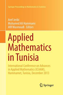Applied Mathematics in Tunisia: International Conference on Advances in Applied Mathematics (Icaam), Hammamet, Tunisia, December 2013 - Jeribi, Aref (Editor), and Hammami, Mohamed Ali (Editor), and Masmoudi, Afif (Editor)